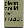 Glenn gould over muziek by Judith Gould