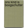 Ons kind is boogschutter by Heuer
