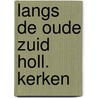 Langs de oude zuid holl. kerken by Berghuis