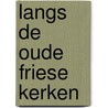 Langs de oude friese kerken by Steensma