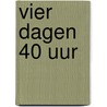 Vier dagen 40 uur door Onbekend
