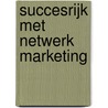 Succesrijk met netwerk marketing by P.H. Kleingeld