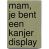 Mam, je bent een kanjer display door H. Bosma