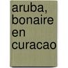 Aruba, Bonaire en Curacao door Onbekend