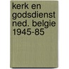 Kerk en godsdienst ned. belgie 1945-85 by Gerard Klaasen