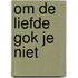 Om de liefde gok je niet