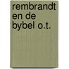Rembrandt en de bybel o.t. door Rembrandt Harmenszoon Van Rijn