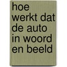 Hoe werkt dat de auto in woord en beeld door Onbekend