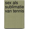 Sex als sublimatie van tennis door Freud