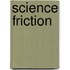 Science friction