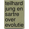 Teilhard jung en sartre over evolutie door Carp