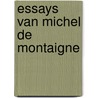 Essays van michel de montaigne door Montaigne