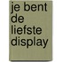 Je bent de liefste display