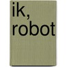 Ik, robot by Isaac Asimov