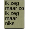 Ik zeg maar zo ik zeg maar niks door Inez van Eyk