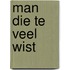 Man die te veel wist