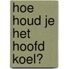 Hoe houd je het hoofd koel? by Bergen