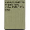 Examenopgaven engels havo vhbo 1982-1985 uitw. door Onbekend