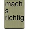 Mach s richtig door Hol