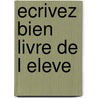 Ecrivez bien livre de l eleve door Verschoor