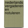 Nederlands vergaderen en notuleren by J. Gielen