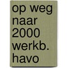 Op weg naar 2000 werkb. havo by Hoogstraten