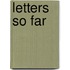 Letters so far