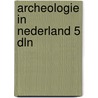 Archeologie in nederland 5 dln by Bronkhorst