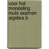 Voor het mondeling mulo examen algebra b