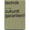 Technik ...., Zukunft garantiert! by A.W.J.J. Kaal