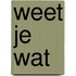 Weet je wat