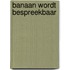 Banaan wordt bespreekbaar