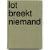 Lot breekt niemand