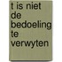 T is niet de bedoeling te verwyten