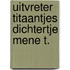 Uitvreter titaantjes dichtertje mene t.