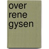 Over rene gysen by Unknown
