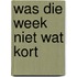 Was die week niet wat kort