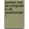 Werken met de computer in de detailhandel 1 door Maarten De Vos