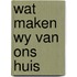 Wat maken wy van ons huis