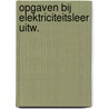 Opgaven bij elektriciteitsleer uitw. door Pelt