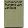 Grootmoeders recepten voor vandaag door Onbekend