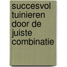 Succesvol tuinieren door de juiste combinatie door L. Riotte