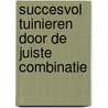 Succesvol tuinieren door de juiste combinatie by L. Riotte