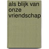 Als blijk van onze vriendschap door Onbekend