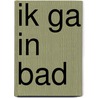 Ik ga in bad door Onbekend