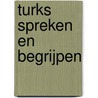 Turks spreken en begrijpen by Unknown