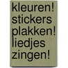 Kleuren! Stickers plakken! Liedjes zingen! by Unknown