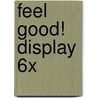 Feel Good! display 6x by Unknown