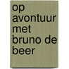 Op avontuur met Bruno de beer door M. Pledger