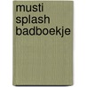 Musti splash badboekje by Unknown